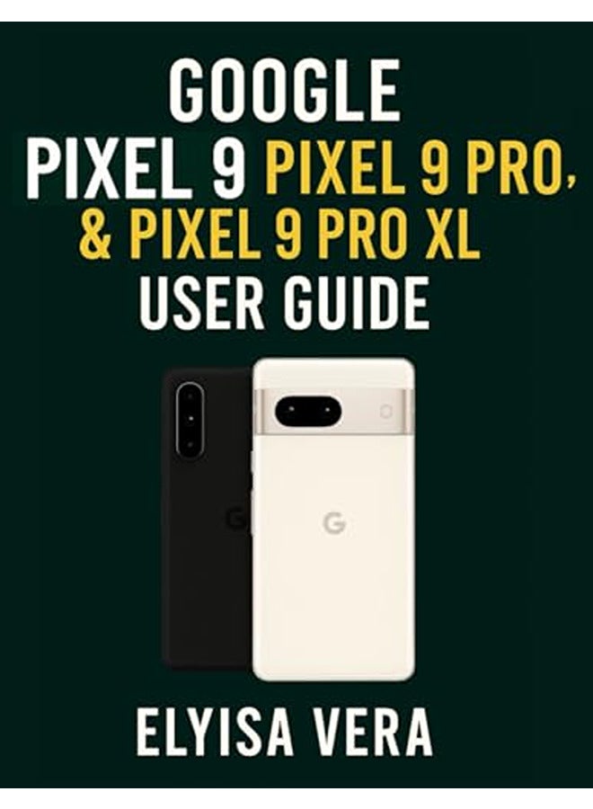 Google Pixel 9 Pixel 9 Pro And Pixel 9 Pro Xl User Guide Stepbystep Instructions For Setting Up